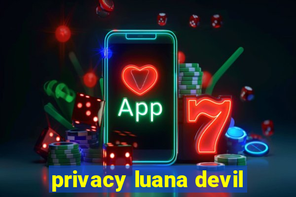 privacy luana devil